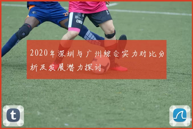 2020年深圳与广州综合实力对比分析及发展潜力探讨